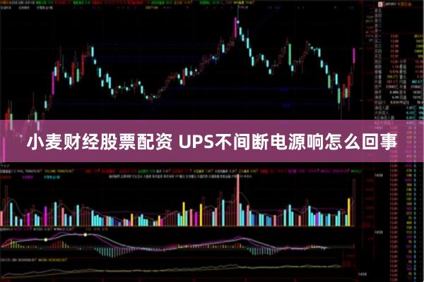 小麦财经股票配资 UPS不间断电源响怎么回事