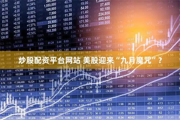 炒股配资平台网站 美股迎来“九月魔咒”？